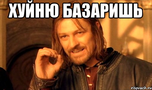 хуйню базаришь , Мем Нельзя просто так взять и (Боромир мем)