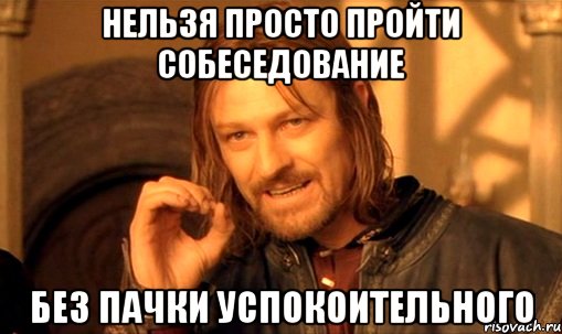 нельзя просто пройти собеседование без пачки успокоительного, Мем Нельзя просто так взять и (Боромир мем)