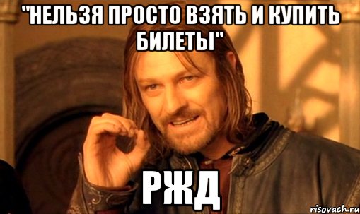 "нельзя просто взять и купить билеты" ржд, Мем Нельзя просто так взять и (Боромир мем)