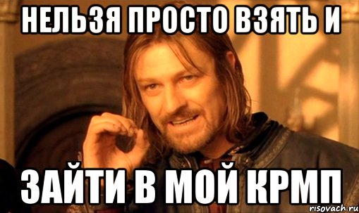 нельзя просто взять и зайти в мой крмп, Мем Нельзя просто так взять и (Боромир мем)