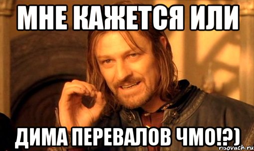 мне кажется или дима перевалов чмо!?), Мем Нельзя просто так взять и (Боромир мем)