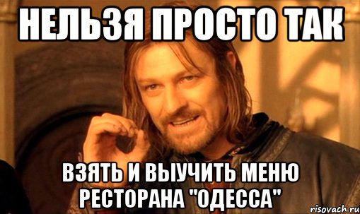 нельзя просто так взять и выучить меню ресторана "одесса", Мем Нельзя просто так взять и (Боромир мем)