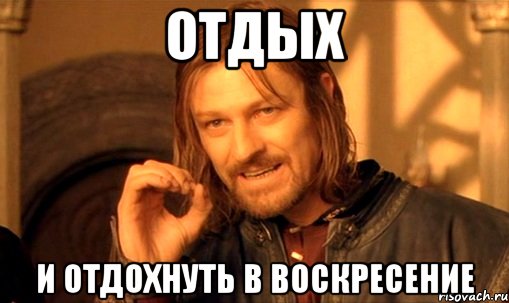 отдых и отдохнуть в воскресение, Мем Нельзя просто так взять и (Боромир мем)