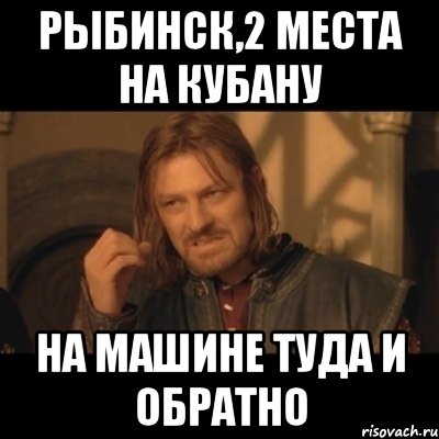 рыбинск,2 места на кубану на машине туда и обратно, Мем Нельзя просто взять