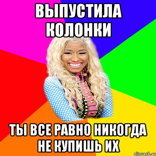 выпустила колонки ты все равно никогда не купишь их, Мем NICKI MINAJ