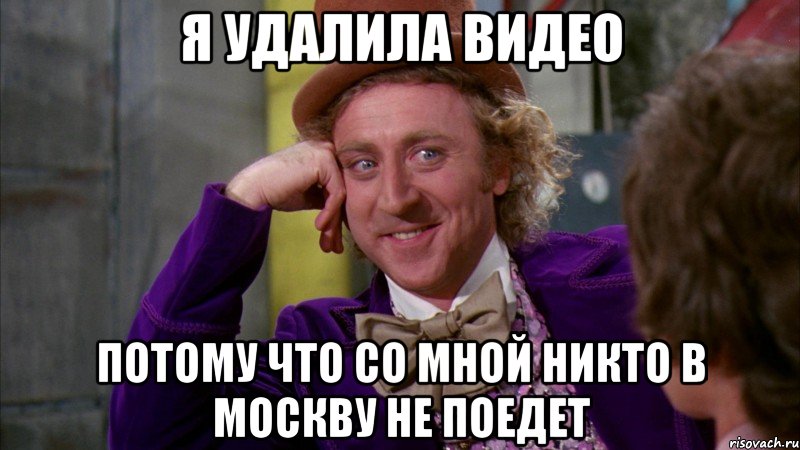 я удалила видео потому что со мной никто в москву не поедет, Мем Ну давай расскажи (Вилли Вонка)