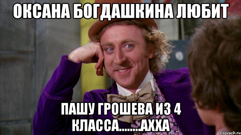 оксана богдашкина любит пашу грошева из 4 класса........ахха, Мем Ну давай расскажи (Вилли Вонка)