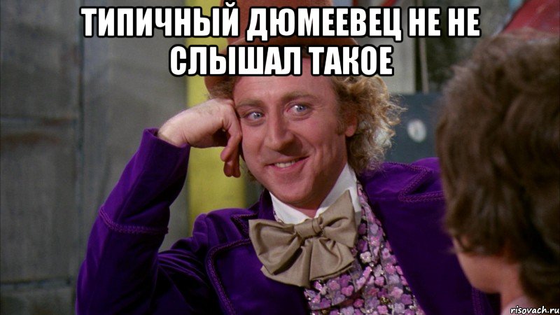 типичный дюмеевец не не слышал такое 