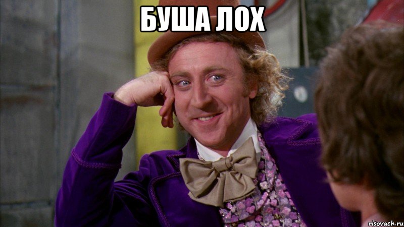 буша лох , Мем Ну давай расскажи (Вилли Вонка)