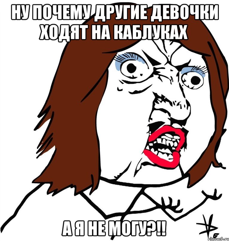 ну почему другие девочки ходят на каблуках а я не могу?!!