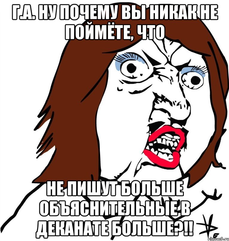 г.а. ну почему вы никак не поймёте, что не пишут больше объяснительные в деканате больше?!!, Мем Ну почему (девушка)