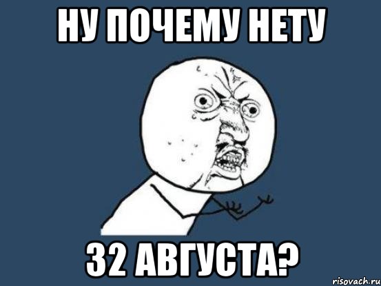 ну почему нету 32 августа?, Мем Ну почему