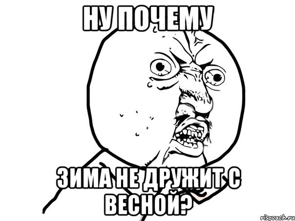 ну почему зима не дружит с весной?, Мем Ну почему (белый фон)