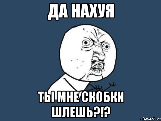 да нахуя ты мне скобки шлешь?!?, Мем Ну почему