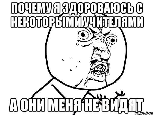 почему я здороваюсь с некоторыми учителями а они меня не видят, Мем Ну почему (белый фон)