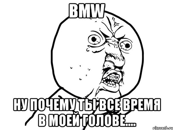 bmw ну почему ты все время в моей голове....