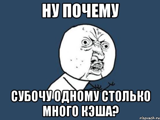 ну почему субочу одному столько много кэша?, Мем Ну почему