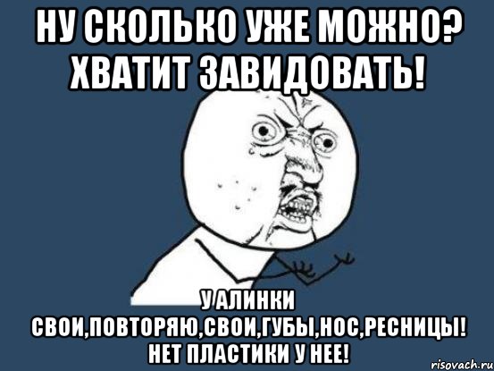 ну сколько уже можно? хватит завидовать! у алинки свои,повторяю,свои,губы,нос,ресницы! нет пластики у нее!, Мем Ну почему