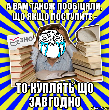 а вам також пообіцяли, що якщо поступите - то куплять що завгодно, Мем О даа