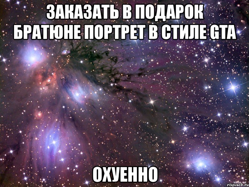 заказать в подарок братюне портрет в стиле gta охуенно, Мем Космос