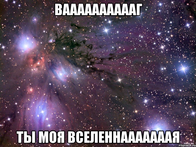 вааааааааааг ты моя вселеннааааааая, Мем Космос