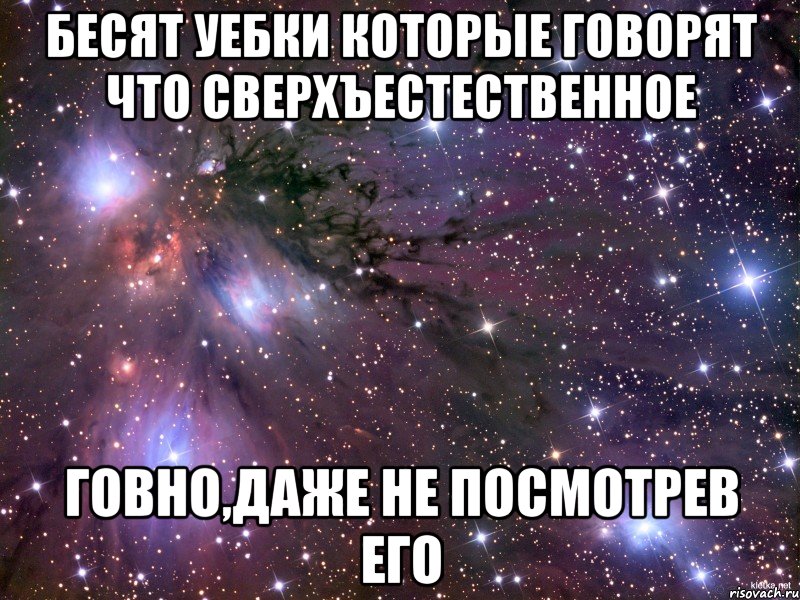 бесят уебки которые говорят что сверхъестественное говно,даже не посмотрев его, Мем Космос