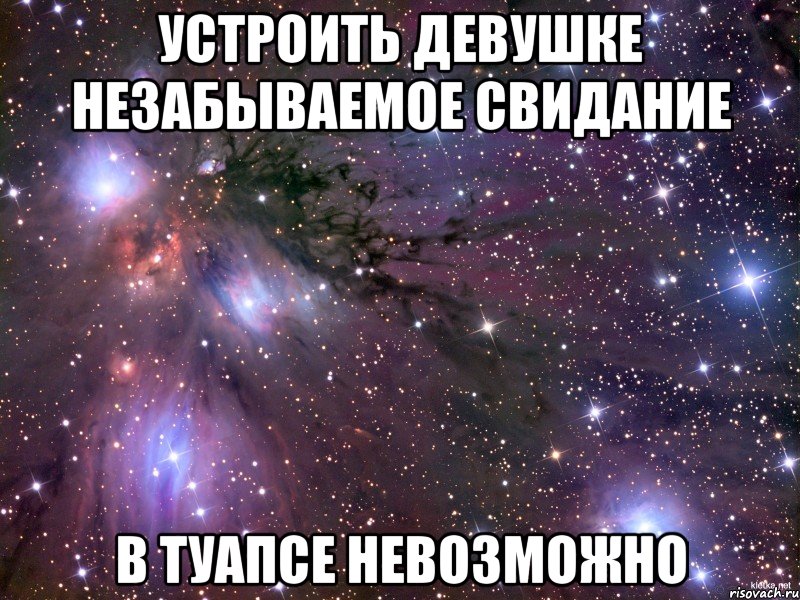 устроить девушке незабываемое свидание в туапсе невозможно, Мем Космос