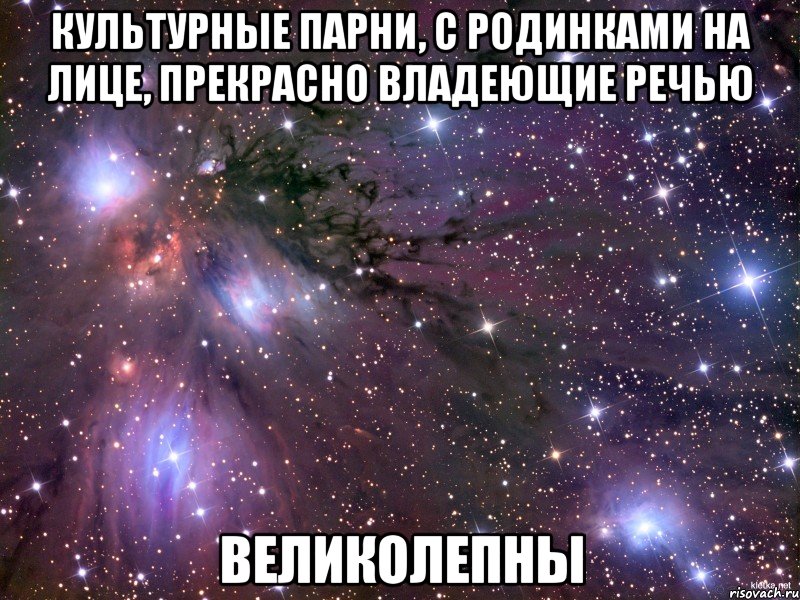 культурные парни, с родинками на лице, прекрасно владеющие речью великолепны, Мем Космос