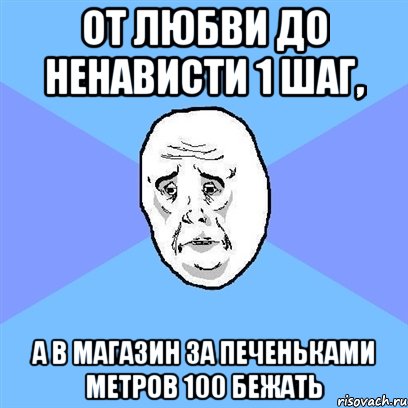 от любви до ненависти 1 шаг, а в магазин за печеньками метров 100 бежать, Мем Okay face
