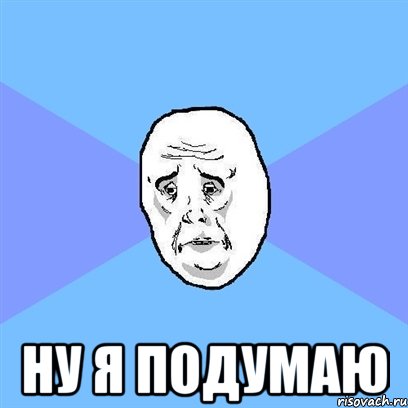  ну я подумаю, Мем Okay face