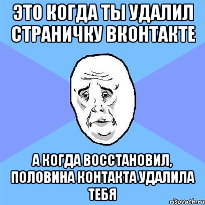 это когда ты удалил страничку вконтакте а когда восстановил, половина контакта удалила тебя, Мем Okay face