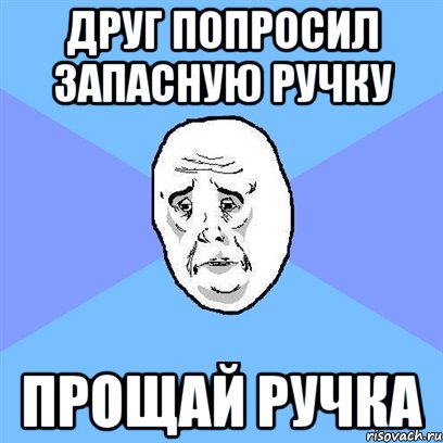 друг попросил запасную ручку прощай ручка, Мем Okay face