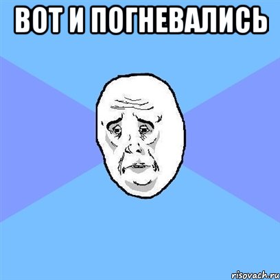 вот и погневались , Мем Okay face