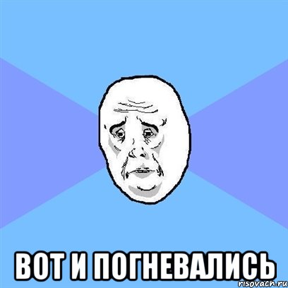  вот и погневались, Мем Okay face