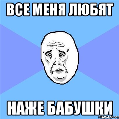 все меня любят наже бабушки, Мем Okay face