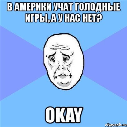 в америки учат голодные игры, а у нас нет? okay, Мем Okay face