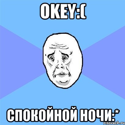 okey:( спокойной ночи:*, Мем Okay face