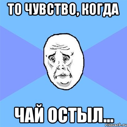 то чувство, когда чай остыл..., Мем Okay face