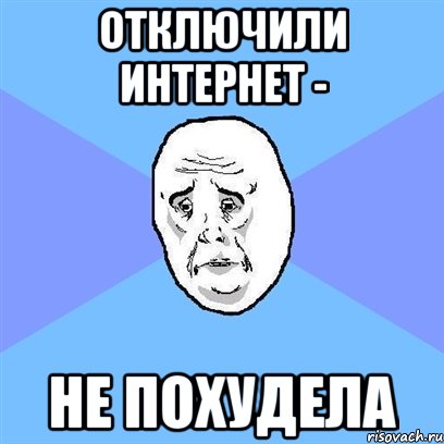 отключили интернет - не похудела, Мем Okay face