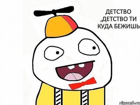 детство ,детство ти куда бежишь