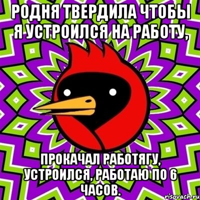 родня твердила чтобы я устроился на работу, прокачал работягу, устроился, работаю по 6 часов., Мем Омская птица