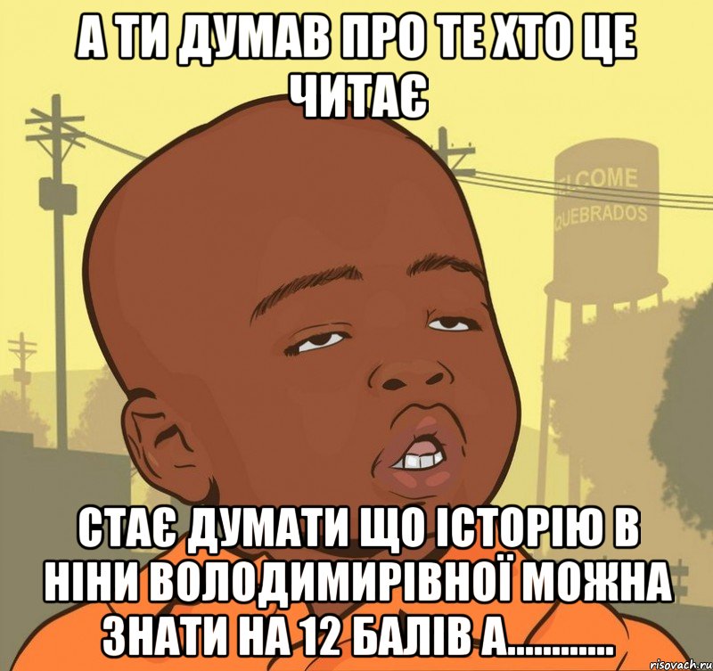 а ти думав про те хто це читає стає думати що історію в ніни володимирівної можна знати на 12 балів а............, Мем Пацан наркоман