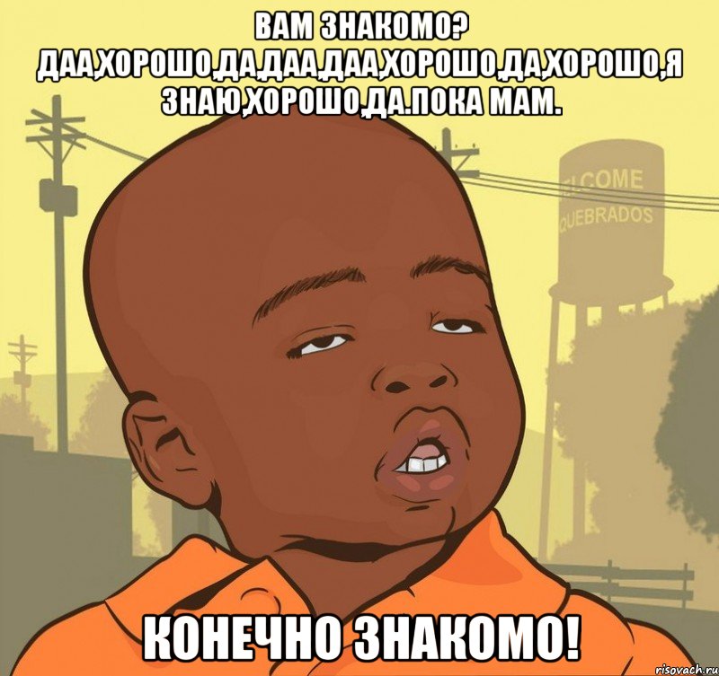 вам знакомо? даа,хорошо,да,даа,даа,хорошо,да,хорошо,я знаю,хорошо,да.пока мам. конечно знакомо!, Мем Пацан наркоман