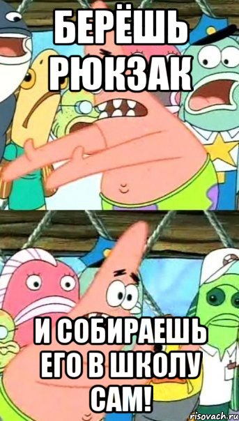 берёшь рюкзак и собираешь его в школу сам!, Мем Патрик (берешь и делаешь)