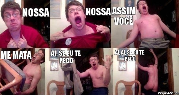 Nossa nossa Assim você me mata Ai, se eu te pego Ai, ai, se eu te pego