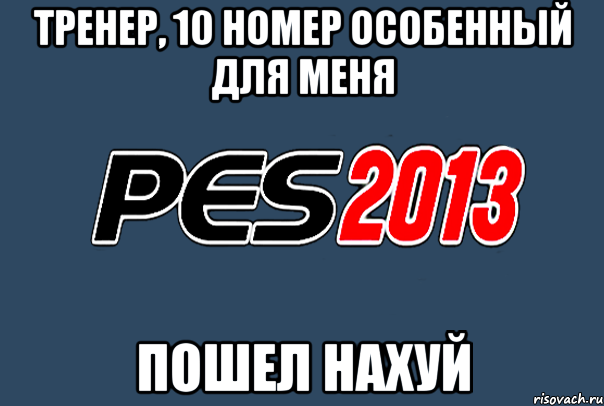 тренер, 10 номер особенный для меня пошел нахуй, Мем PES 2013