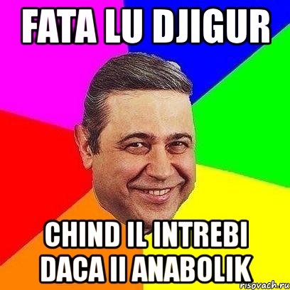 fata lu djigur chind il intrebi daca ii anabolik, Мем Петросяныч