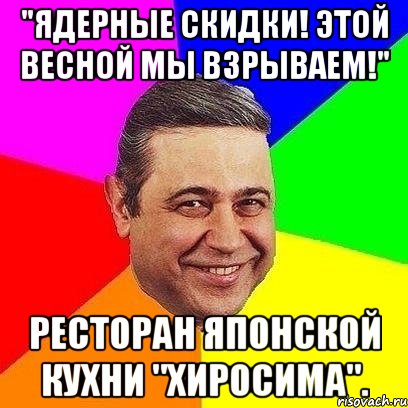 "ядерные скидки! этой весной мы взрываем!" ресторан японской кухни "хиросима"., Мем Петросяныч