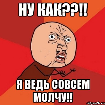 ну как??!! я ведь совсем молчу!!, Мем Почему