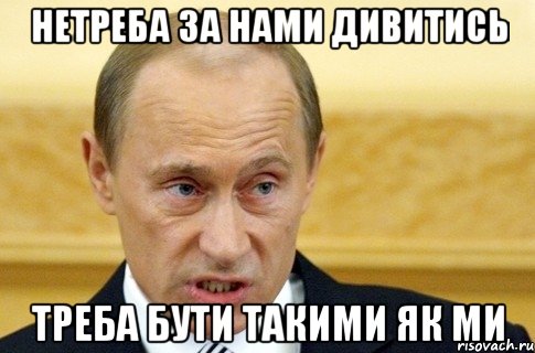 нетреба за нами дивитись треба бути такими як ми, Мем путин